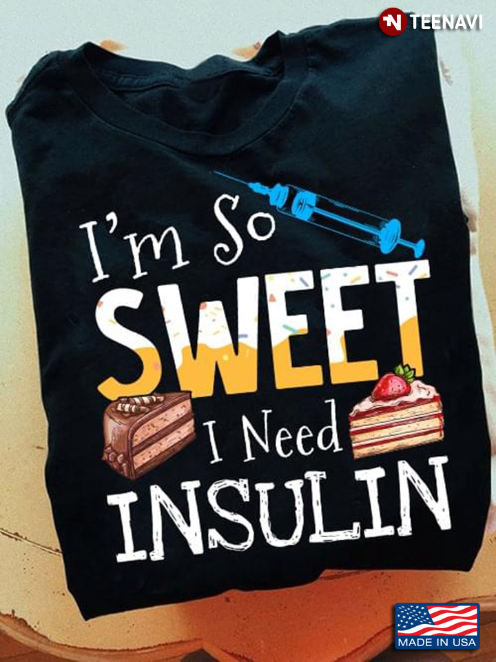 Diabetes I’m So Sweet I Need Insulin