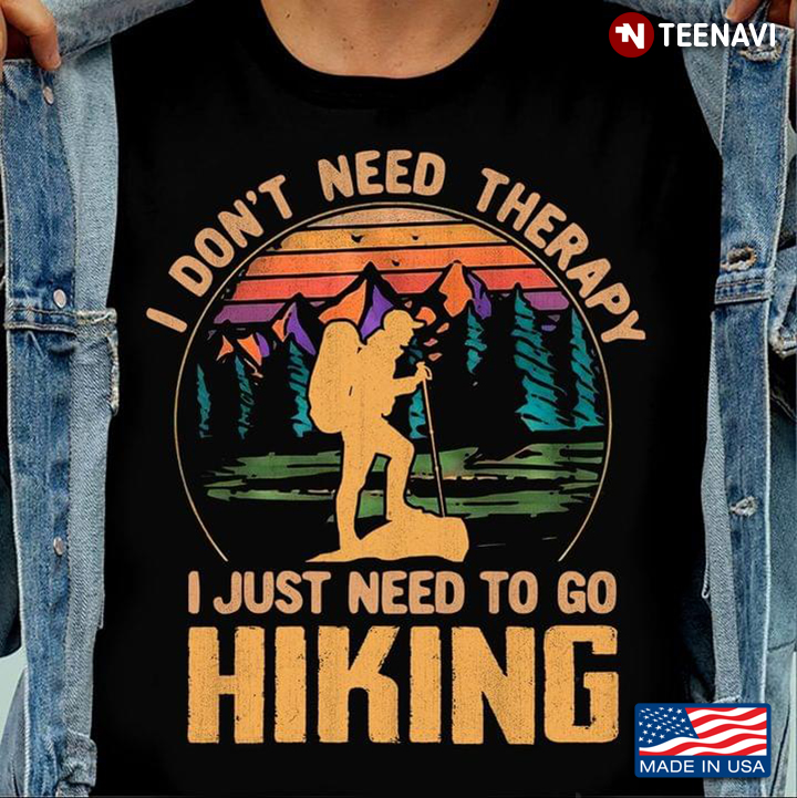 I Don’t Need Therapy I Just Need To Go Hiking