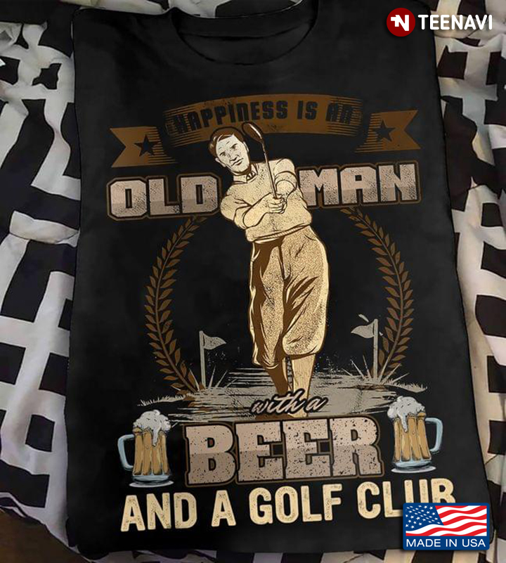 Happiness Is An Old Man With A Beer And A Golf Club