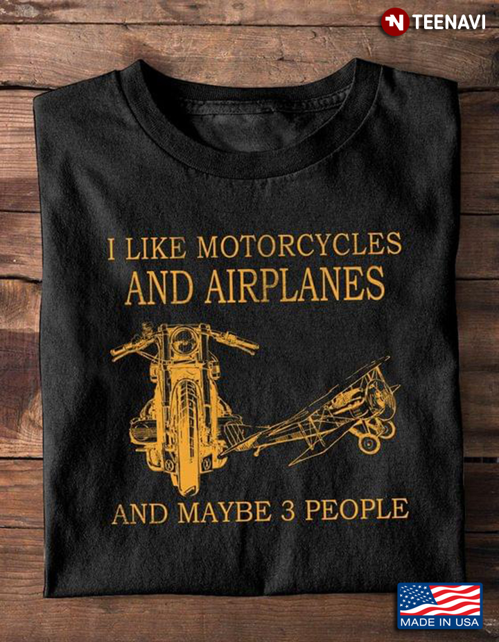 I Like Motorcycles And Airplanes And Maybe 3 People