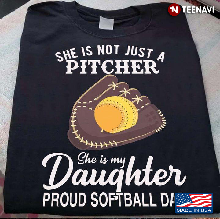 She Is Not Just A Pitcher She IS My Daughter Proud Softball Dad