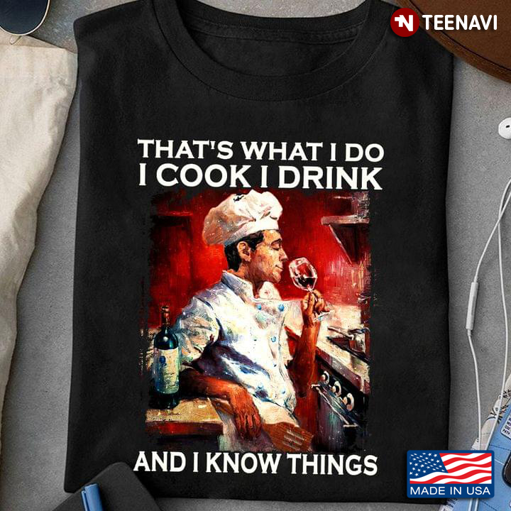 That’s What I Do I Cook I Drink And I Know Things