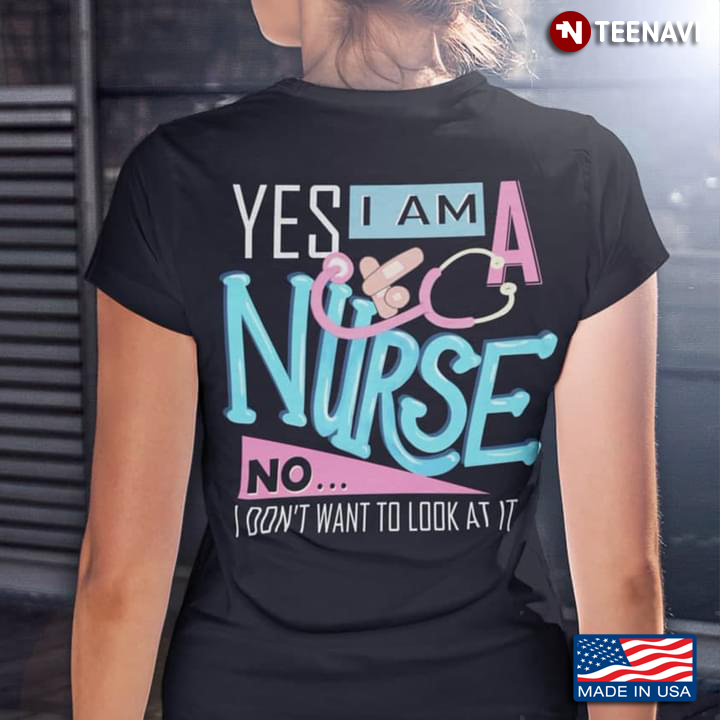 Yes I’m A Nurse No I Don’t Want To Look At It