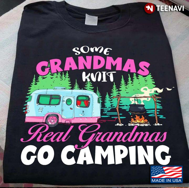 Some Grandmas Knit Real Grandmas Go Camping