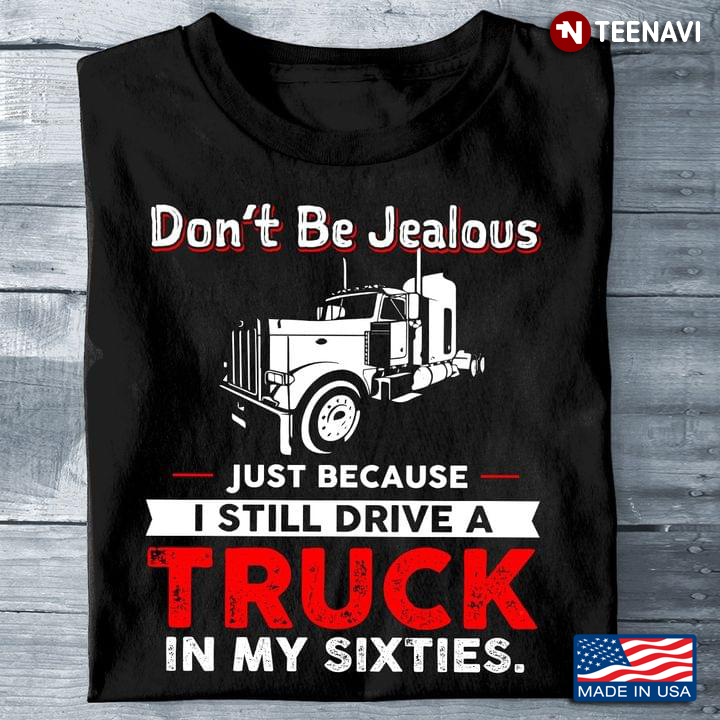 Don’t Be Jealous Just Because I Drive Like A Truck In My Sixties