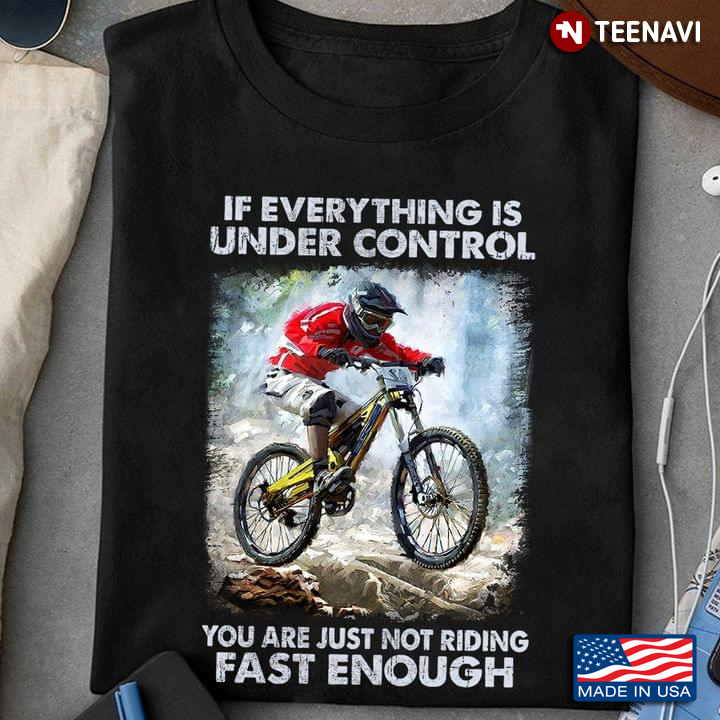 If Everything Is Under Control You Are Just Not Riding Fast Enough