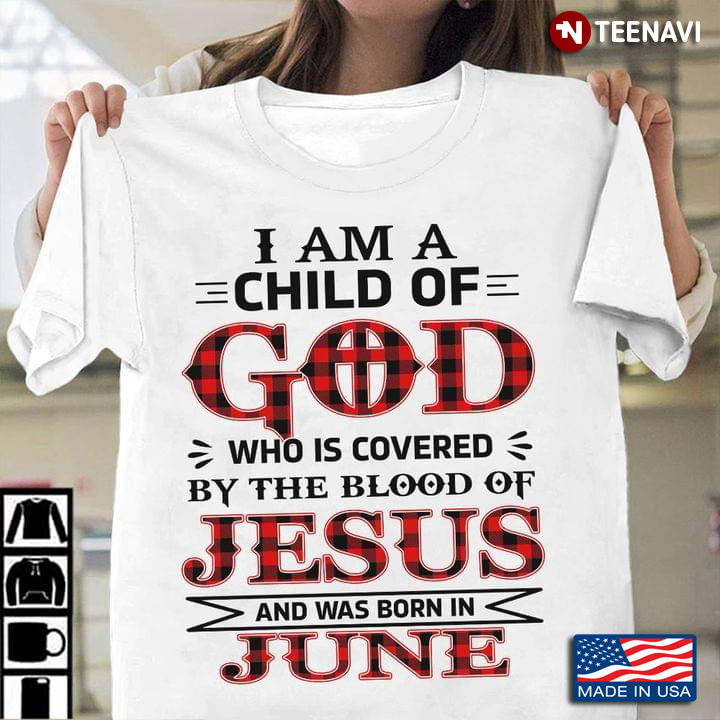 I Am A Child Of God Who Is Covered By The Blood Of Jesus And Was Born In June