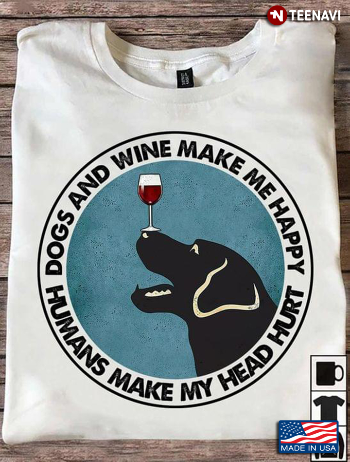 Nice Dogs And Wine Make Me Happy Humans Make My Head Hurt Circle Design