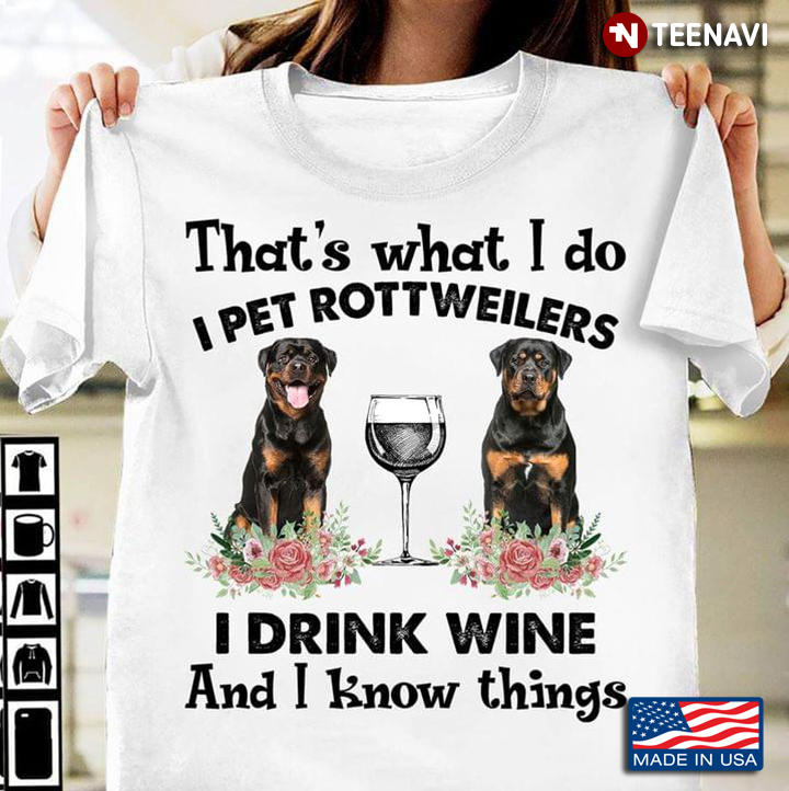 That’s What I Do I Pet Rottweilers I Drink Wine And I Know Things