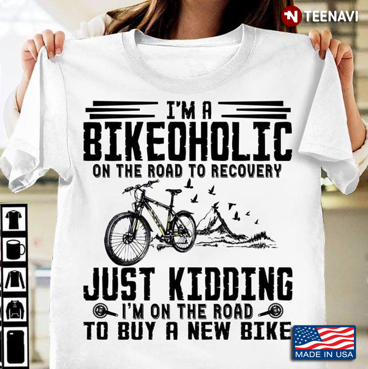 I’m A Bikeoholic On The Road To Recovery Just Kidding To Buy A New Bike