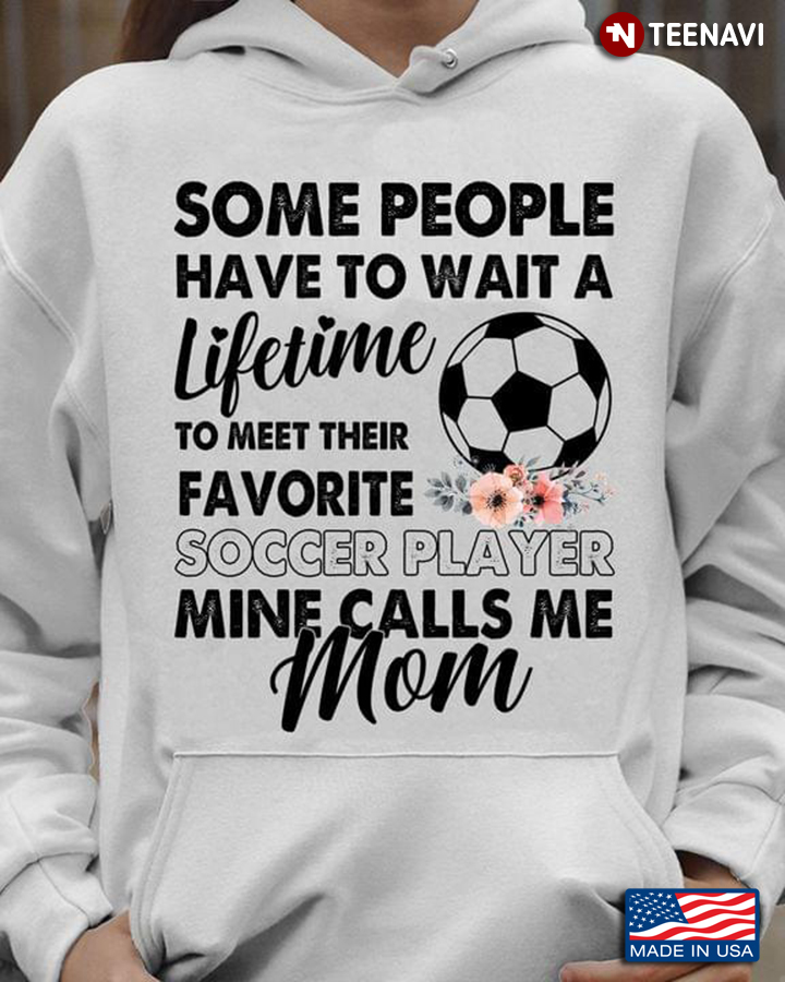 Some People Have To Wait A Lifetime To Meet Their Favorite Soccer Player Mine Calls Me Mom