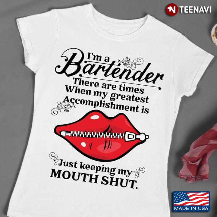 I’m A Bartender There Are Times When My Greatest Accomplishment Just Keeping My Mouth Shut