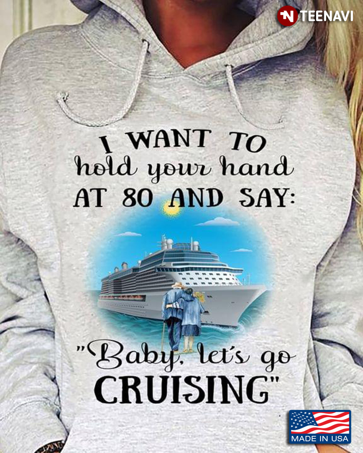 I Want To Hold Your Hand At 80 And Say Baby Let’s Go Cruising