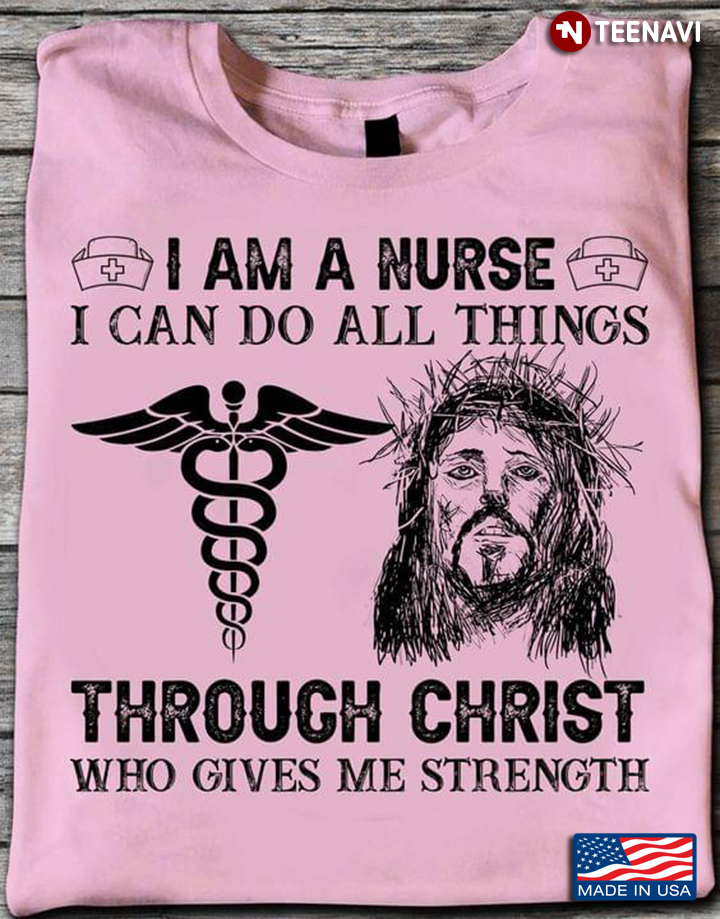 I Am A Nurse I Can Do All Things Through Christ Who Gives Me Strength