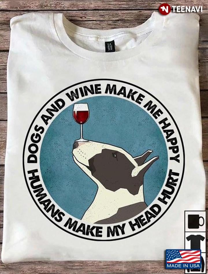 Bull Terrier Dogs And Wine Make Me Happy Humans Make My Head Hurt Circle Design