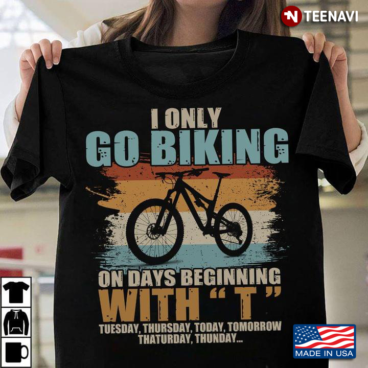 I Only Go Biking On Days Beginning With T Tuesday Thursday Today