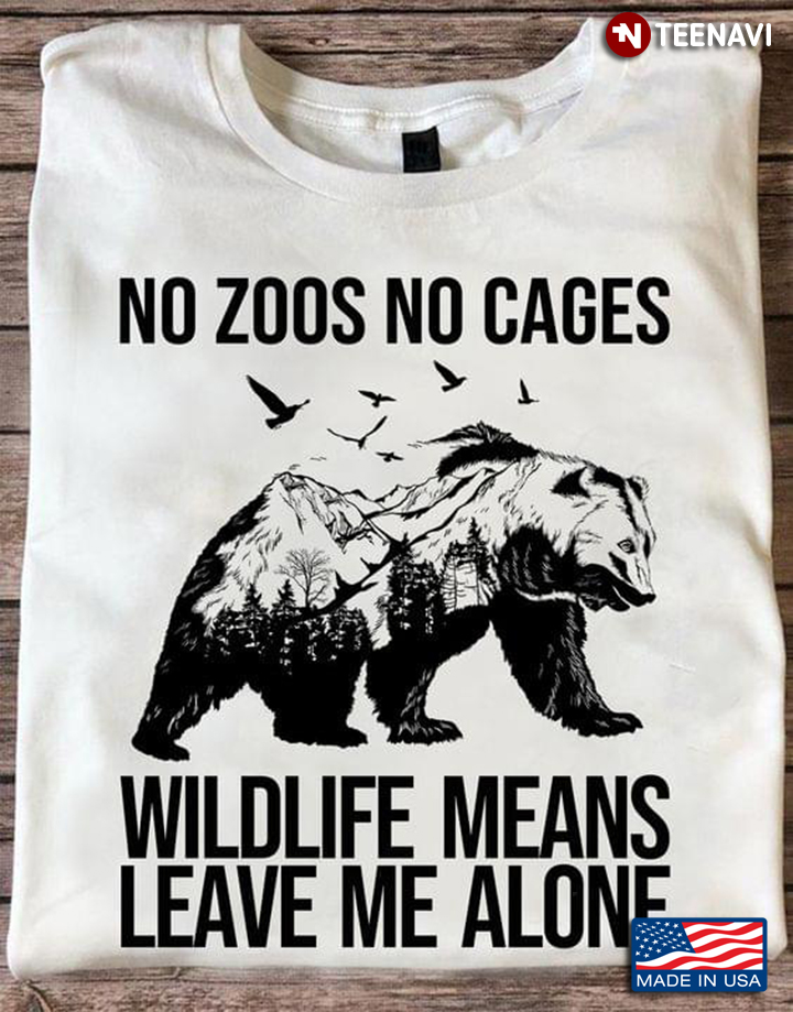 No Zoos No Cages Wildlife Means Leave Me Alone Bear