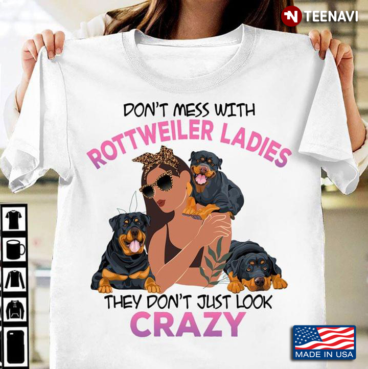 Funny Girl Don’t Mess With Rottweiler Ladies They Don’t Just Look Crazy