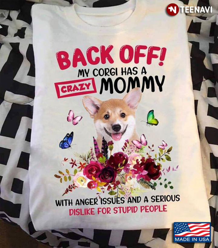 Back Off My Corgi Has A Crazy Mommy With Anger Issues And A Serious Dislike For Stupid People