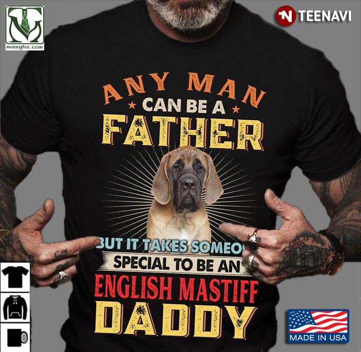 Any Man Can Be A Father But It Takes Someone Special To Be An English Mastiff Daddy