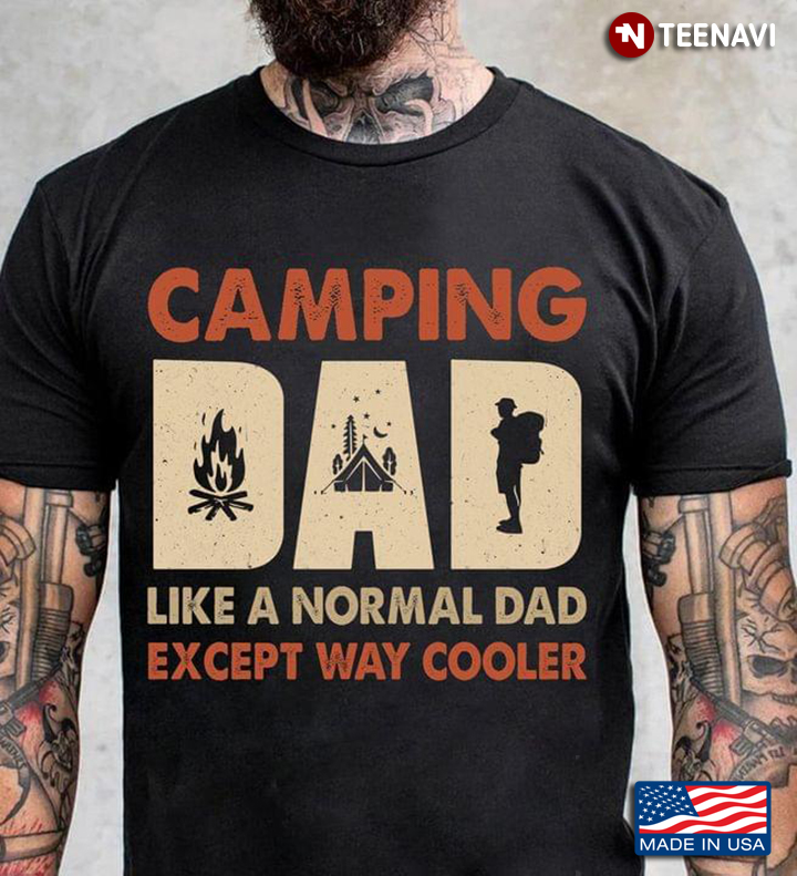 Camping Dad Like A Normal Dad Except Way Cooler