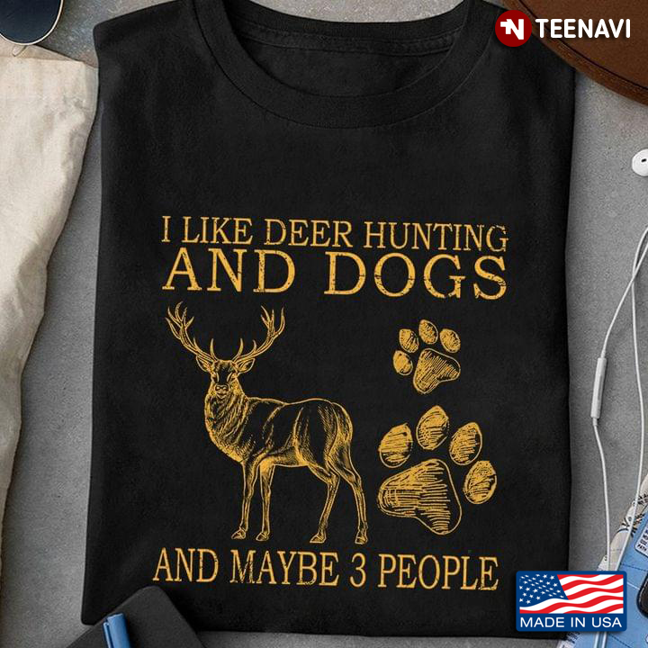 I Like Deer Hunting And Dogs And Maybe 3 People
