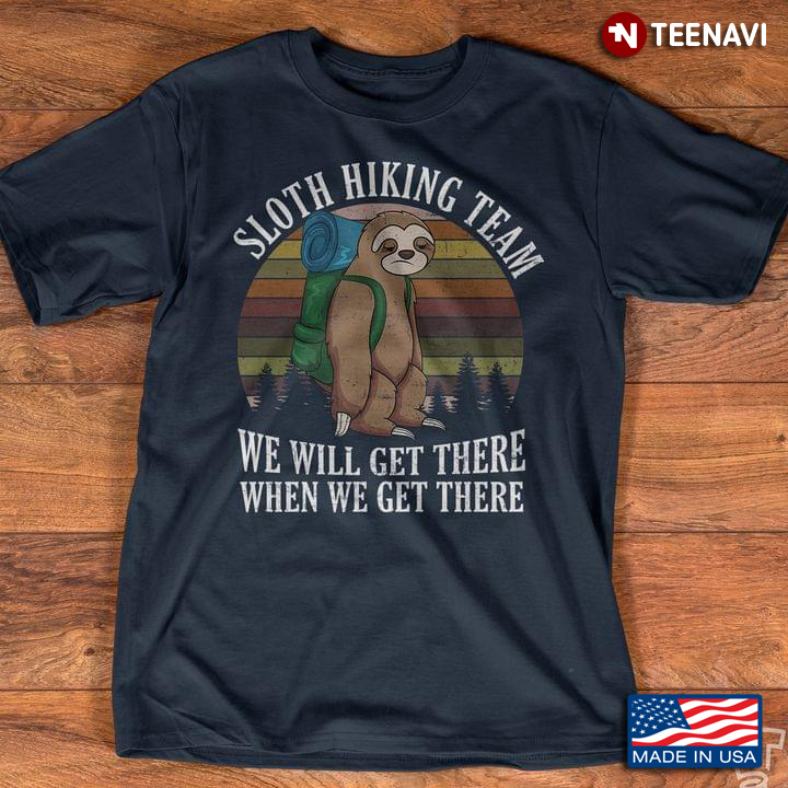 loth Hiking Team We Will Get There When We Get There Vintage Sloth Gift For Hiker Outdoor Camping