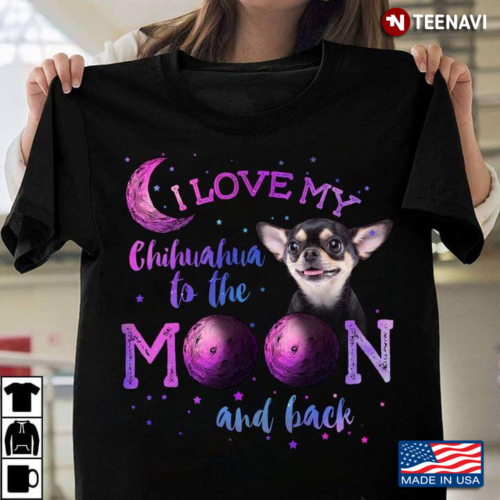 I Love My Chihuahua To The Moon And Back