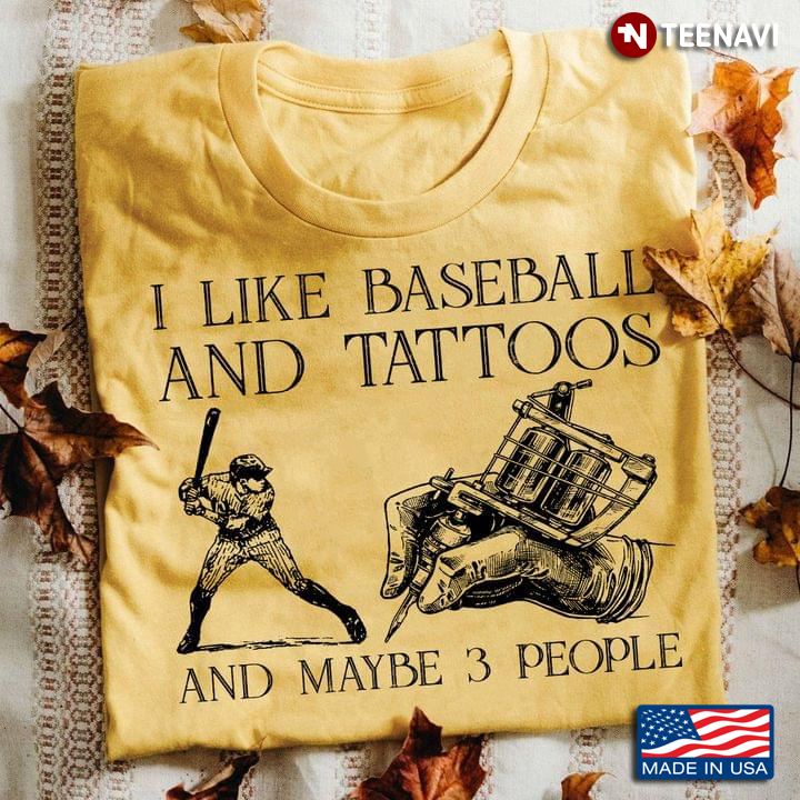 I Like Baseball And Tattoos And Maybe 3 People Yellow Color