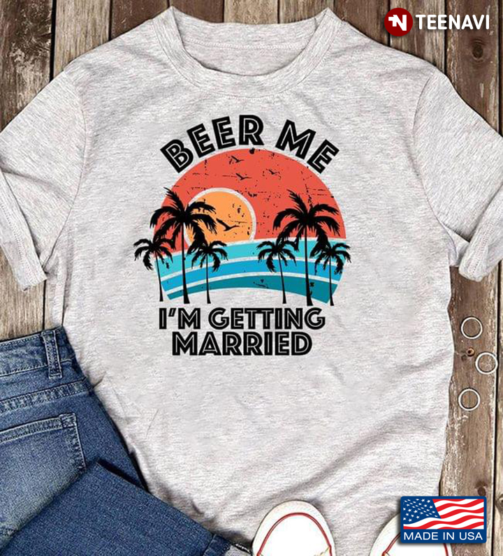 Beer Me I’m Getting Married Drinking and Engaged