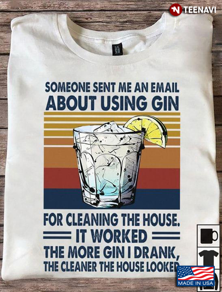Someone Sent Me An Email About Using Gin For Cleaning The House It Worked The More Gun I Drank