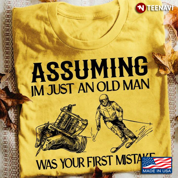 Assuming I Am Just An Old Man Was Your First Mistake Tattoo And Skiing