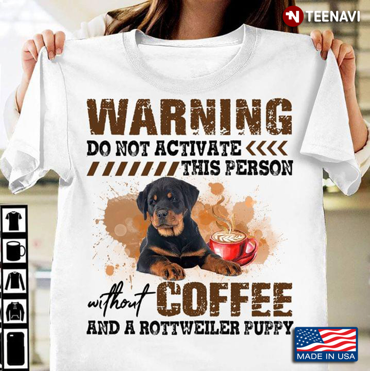 Rottweilers Warning Do Not Activate Without Coffee And A Rottweiler Puppy