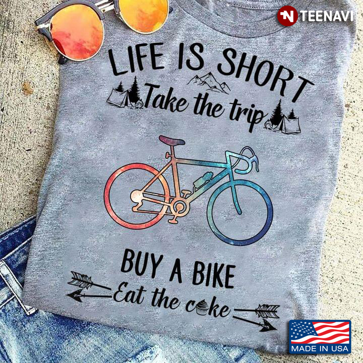 Life Is Short Take The Trip Buy A Bike Eat The Cake