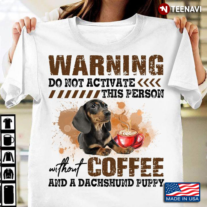 Dachshund Warning Do Not Activate Without Coffee And A Dachshund Puppy