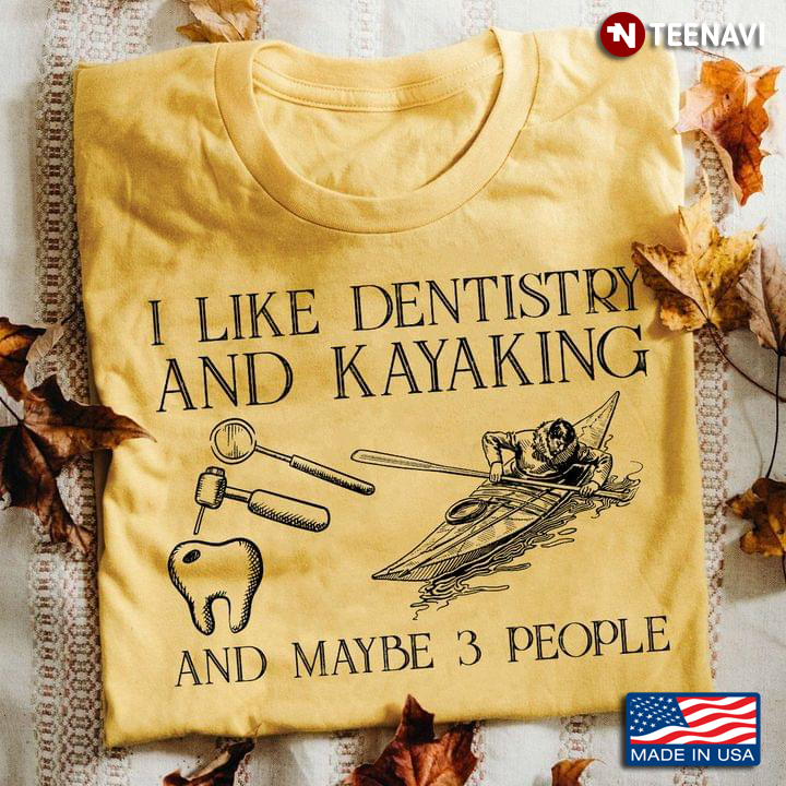 I Like Dentistry And Kayaking And Maybe 3 People