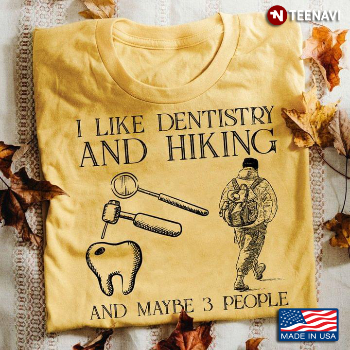 I Like Dentistry And Hiking And Maybe 3 People