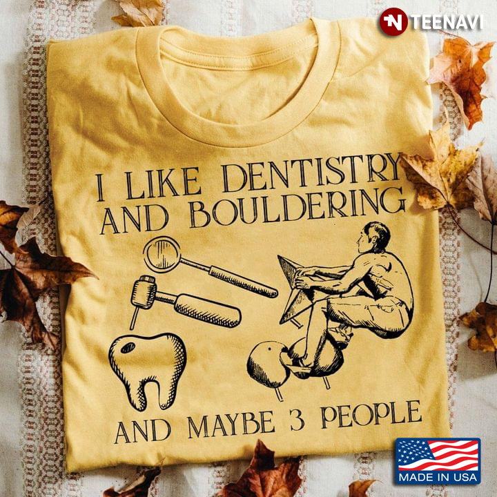 I Like Dentistry And Bouldering And Maybe 3 People