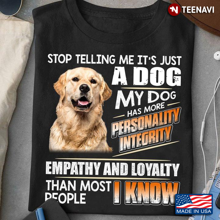 Golden Retriever Stop Telling Me It’s Just A Dog My Do Has More Personality Integrity Empathy