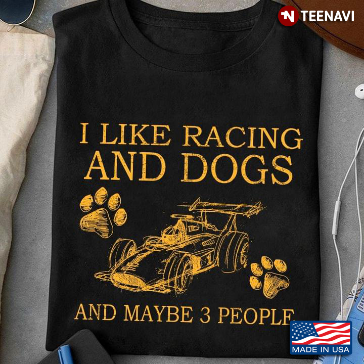 I Like Racing and Dogs and Maybe 3 People Racing Car