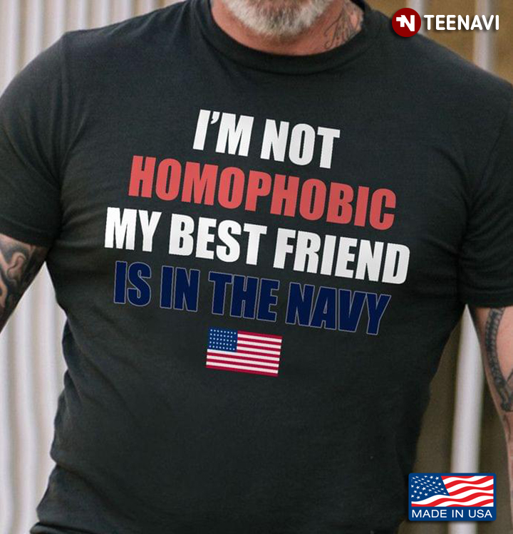 I’m Not Homophobic My Best Friend Is In The Navy American Flag