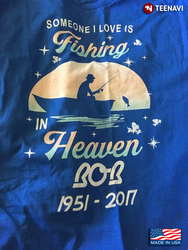 Someone I Love Is Fishing In Heaven Custom Name And Year T-Shirt - TeeNavi