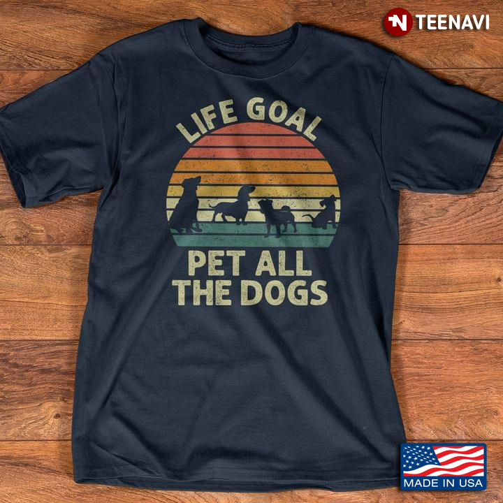 Life Goal Pet All The Dogs For Dog Lover
