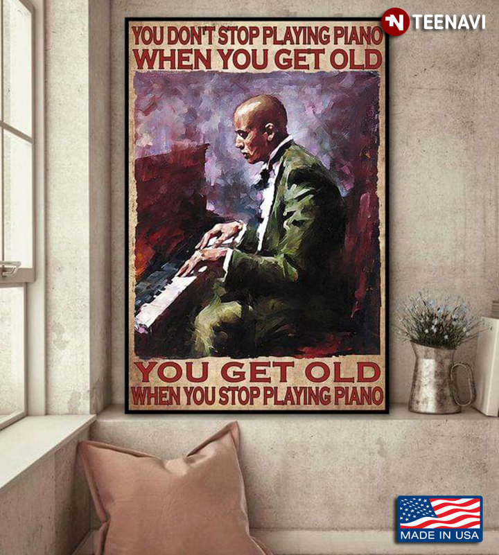 Vintage Black Pianist You Don’t Stop Playing Piano When You Get Old You Get Old When You Stop Playing Piano