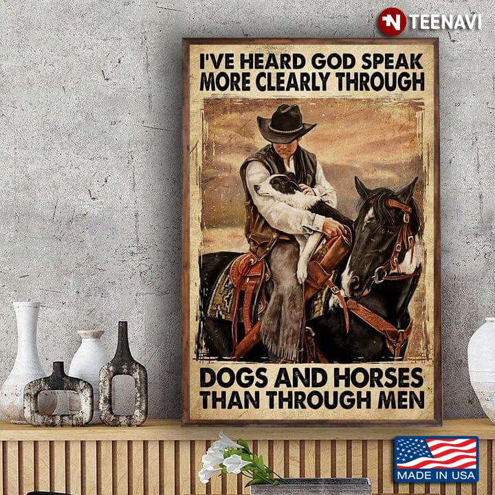 Vintage Cowboy And Dog On Horseback I've Heard God Speak More Clearly Through Dogs And Horses Than Through Men