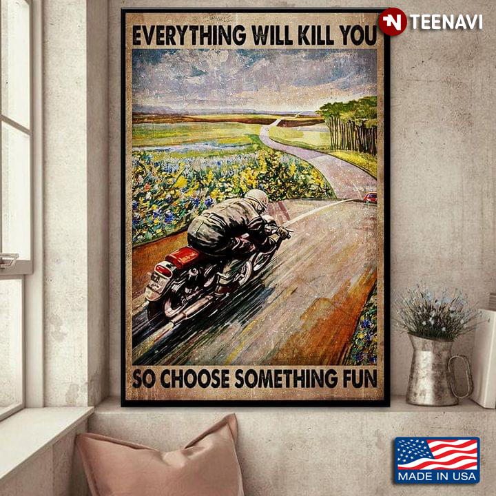 Vintage Biker On Bike Riding On Road With Flowers On Both Sides Everything Will Kill You So Choose Something Fun