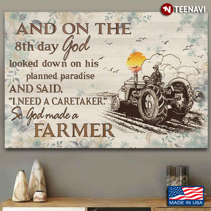 Floral Theme Farmer Driving Tractor And On The 8th Day God Looked Down On His Planned Paradise And Said I Need A Caretaker So God Made A Farmer