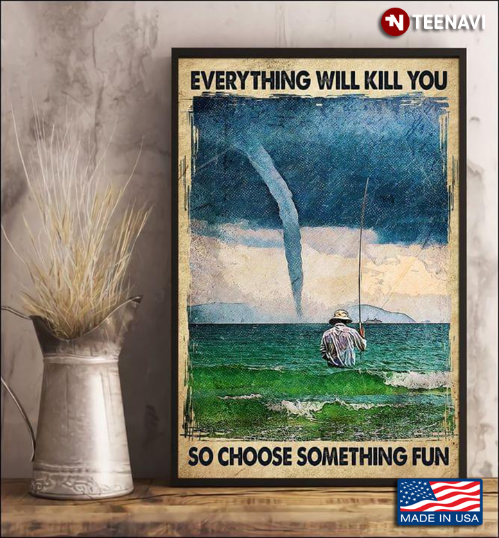 Vintage Man Fishing Under Tornado Everything Will Kill You So Choose Something Fun