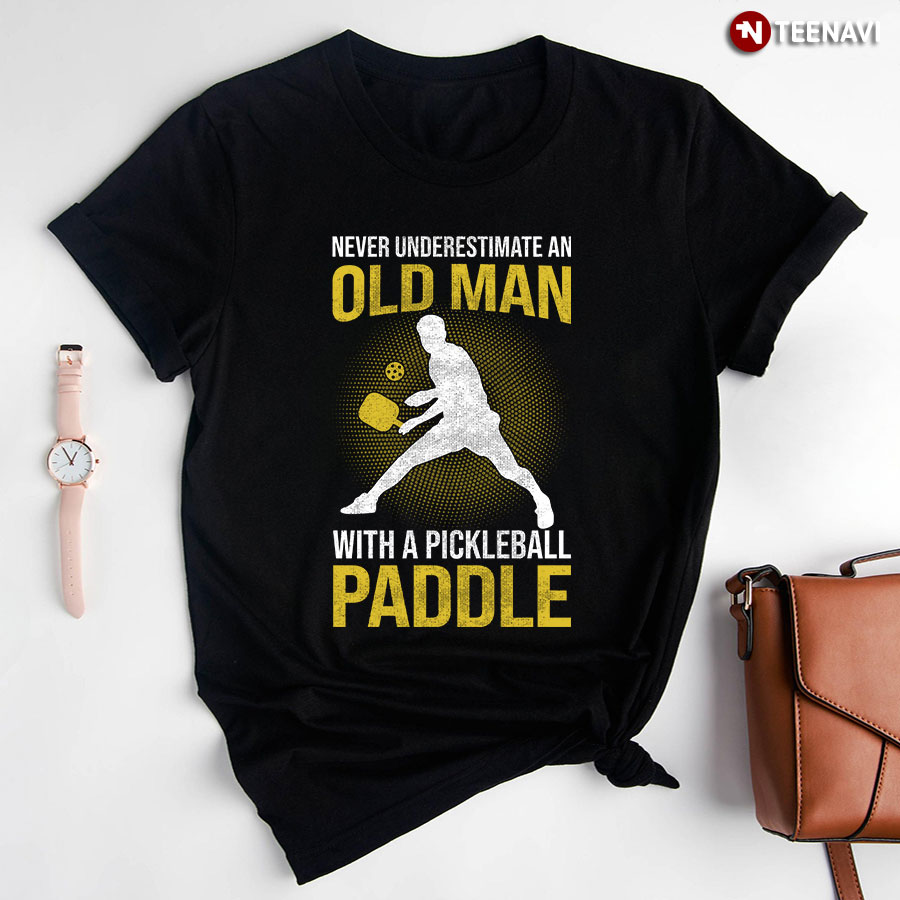 Never Underestimate An Old Man With A Pickleball Paddle For Pickleball Lover T-Shirt