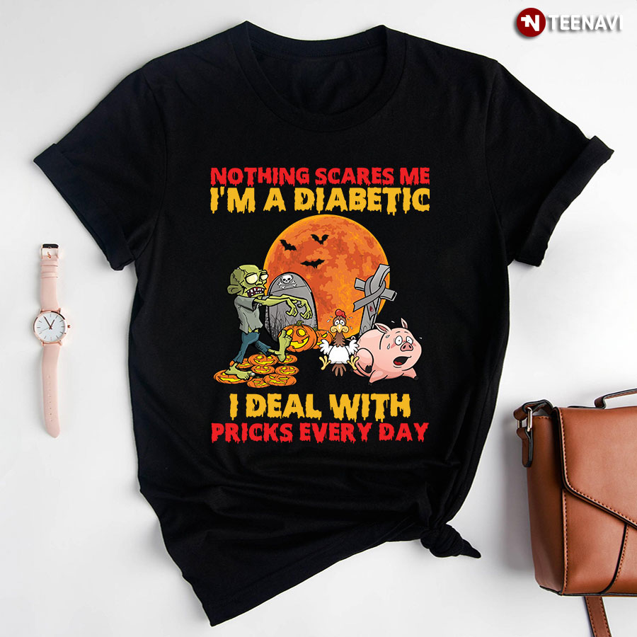 Nothing Scares Me I'm A Diabetic I Deal With Pricks Everyday Diabetes Awareness For Halloween T-Shirt